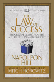 Title: The Law of Success (Condensed Classics): The Original Classic from the Author of THINK AND GROW RICH, Author: Napoleon Hill
