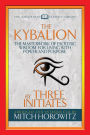 The Kybalion (Condensed Classics): The Masterwork of Esoteric Wisdom for Living with Power and Purpose