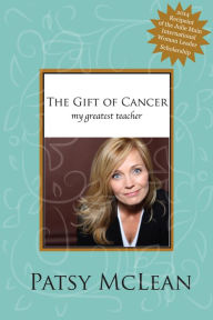 Title: The Gift of Cancer: My Greatest Teacher, Author: Patsy McLean