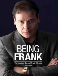 Title: Being Frank: The Inspiring Story of Frank D'Angelo: The Inspiring Story of Frank D'Angelo, Author: Frank D'Angelo