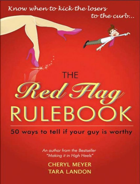 The Red Flag Rulebook: 50 Dating Rules to Know Whether to Keep Him or Kiss Him Good-Bye