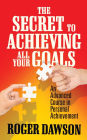 The Secret to Achieving All Your Goals: An Advanced Course in Personal Achievement