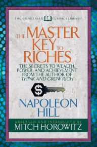Title: The Master Key to Riches (Condensed Classics): The Secrets to Wealth, Power, and Achievement from the author of Think and Grow Rich, Author: Napoleon Hill