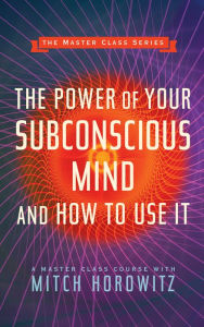 Title: The Power of Your Subconscious Mind and How to Use It (Master Class Series), Author: Mitch Horowitz