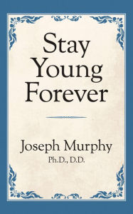 Title: Stay Young Forever, Author: Joseph Murphy Ph.D. D.D.