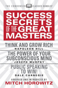 Title: Success Secrets of the Great Masters (Condensed Classics): Think and Grow Rich, The Power of Your Subconscious Mind and Public Speaking to Win!, Author: Napoleon Hill