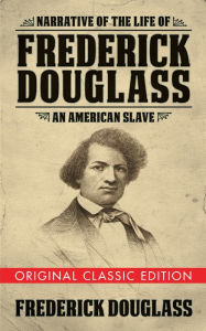 Title: Narrative of the Life of Frederick Douglass (Original Classic Edition): An American Slave, Author: Frederick Douglass
