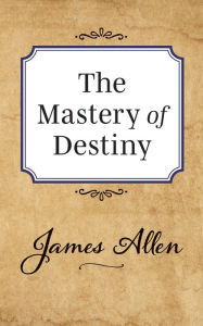 Title: The Mastery of Destiny, Author: James Allen