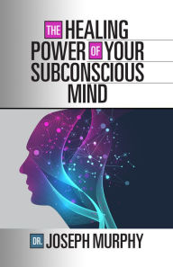 Title: The Healing Power of Your Subconscious Mind, Author: Joseph Murphy