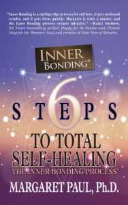 Title: 6 Steps to Total Self-Healing: The Inner Bonding Process, Author: Margaret Paul Ph.D.