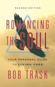 Title: Romancing the Soul: Your Personal Guide to Living Free, Author: Bob Trask