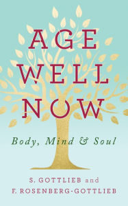 Title: Age Well Now: Body, Mind and Soul, Author: S. Gottlieb