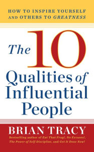 Title: 10 Qualities of Influential People: How to Inspire Yourself and Others to Greatnes, Author: Brian Tracy