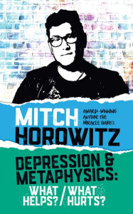 Title: Depression & Metaphysics: What Helps? What Hurts?, Author: Mitch Horowitz