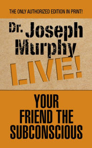 Title: Your Friend the Subconscious, Author: Joseph Murphy