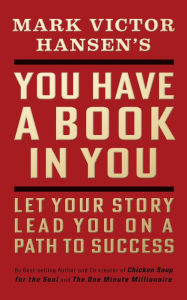 Title: You Have a Book in You - Revised Edition: Let Your Story Lead You On a Path to Success, Author: Mark Victor Hansen