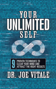 Title: Your Unlimited Self: 9 Proven Techniques to Clear Your Mind and Attract the Right Results, Author: Joe Vitale