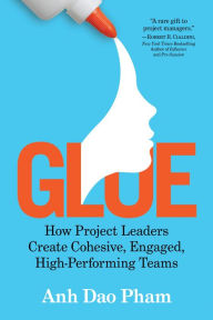 Free books online free downloads Glue: How Project Leaders Create Cohesive, Engaged, High-Performing Teams