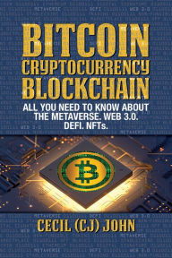 Title: Bitcoin Cryptocurrency Blockchain: All You Need to Know About the Metaverse.Web 3.0. DEFI. NFTs, Author: Cecil (CJ) John