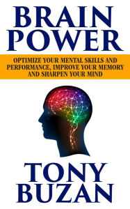Title: Brain Power: Optimize Your Mental Skills and Performance, Improve Your Memory and Sharpen Your Mind, Author: Tony Buzan