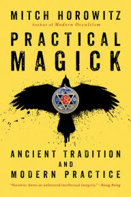 Title: Practical Magick: Ancient Tradition and Modern Practice, Author: Mitch Horowitz