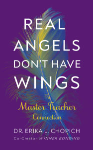 Title: Real Angels Don't Have Wings: The Master Teacher Connection, Author: Erika J. Chopich