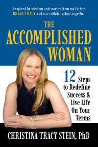 Title: The Accomplished Woman: 12 Steps to Redefine Success and Live Life on Your Terms, Author: Christina Tracy Stein PhD