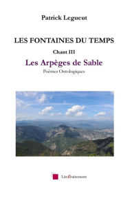 Title: LES FONTAINES DU TEMPS Chant III: Les Arpï¿½ges de Sable, Author: Legueut Patrick Jean