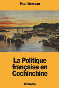 Title: La Politique franï¿½aise en Cochinchine, Author: Paul Merruau