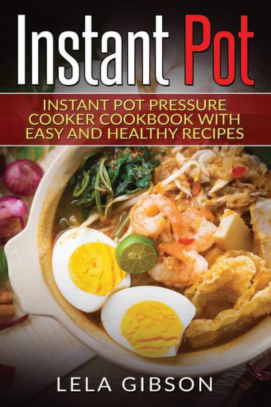 Instant Pot: Instant Pot Pressure Cooker Cookbook With Easy And Healthy Recipes
