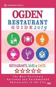 Title: Ogden Restaurant Guide 2019: Best Rated Restaurants in Ogden, Utah - Restaurants, Bars and Cafes recommended for Tourist, 2019, Author: Wilson R. Wolfe