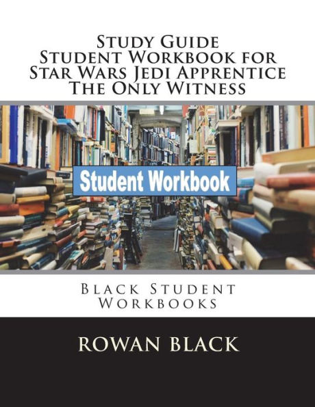 Study Guide Student Workbook for Star Wars Jedi Apprentice The Only Witness: Black Student Workbooks