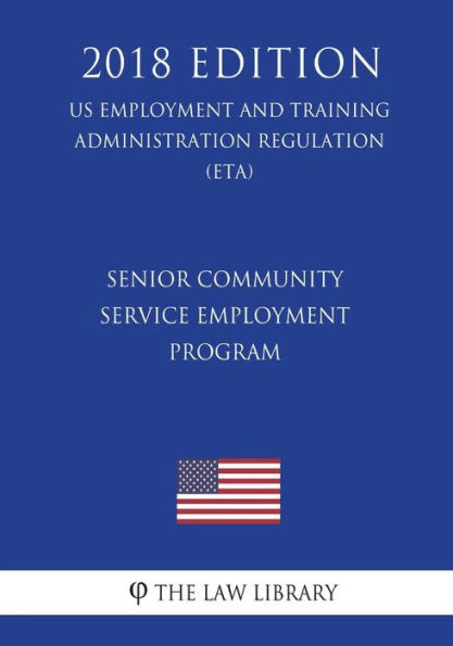 Senior Community Service Employment Program (US Employment and Training Administration Regulation) (ETA) (2018 Edition)