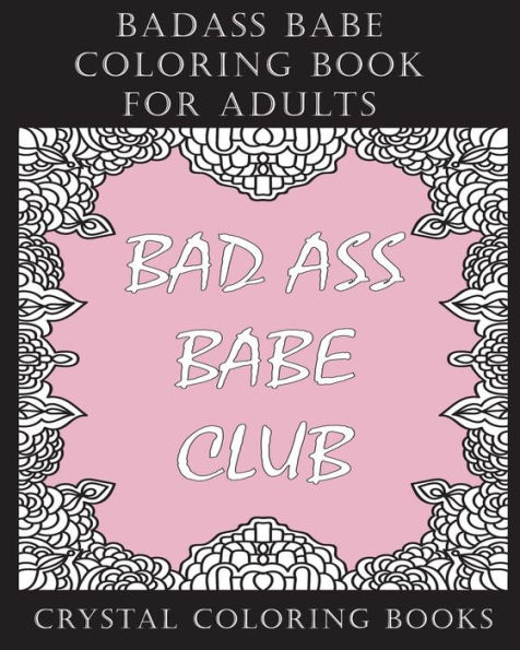 Badass Babe Coloring Book For Adults: 30 Inspirational, Empowering Worded, Coloring Pages for All You Badass Babes. A Positive, Uplifting, Relaxing Coloring Book. This Book Would Make A Great Gift For Any Badass Babe In Your Life, Its Uplifting Quotes Wil
