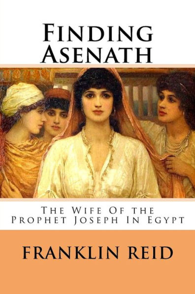 Finding Asenath: The Wife Of the Prophet Joseph In Egypt