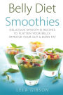 Belly Diet Smoothies: Delicious Smoothie Recipes To Flatten Your Belly, Improve Your Gut & Burn Fat