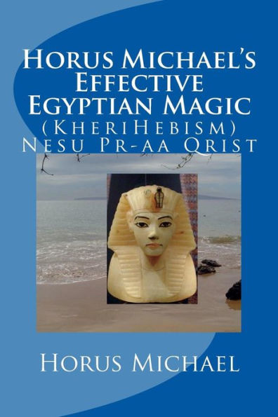 Horus Michael's Effective Egyptian Magic: (KheriHebism) Nesu Pr-aa Qrist
