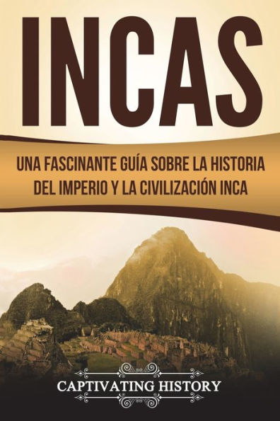 Incas: Una Fascinante GuÃ¯Â¿Â½a sobre la Historia del Imperio y la CivilizaciÃ¯Â¿Â½n Inca (Libro en EspaÃ¯Â¿Â½ol/Incas Spanish Book Version)