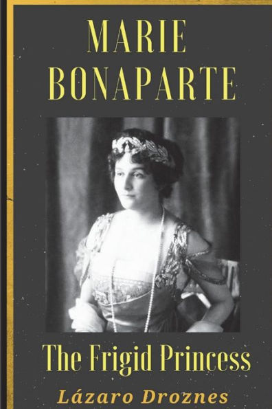 Maria Bonaparte. The Frigid Princess: History of the relationship between Sigmund Freud and Maria Bonaparte, niece granddaughter of Napoleon, who approached the creator of psychoanalysis to cure her anorgasmia.
