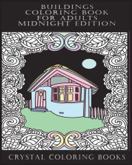 Title: Buildings Coloring Book For Adults Midnight Edition: 30 Beautiful Stress Relief Building Coloring Pages Designed To Help You Relax Whilst Colorig. Each Building Is Set Against A Black Sky Background., Author: Crystal Coloring Books