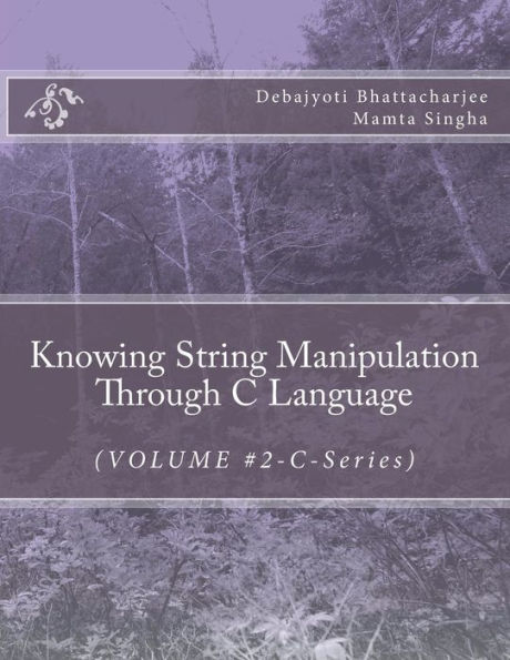Knowing String Manipulation Through C Language: (VOLUME #2-C-Series)