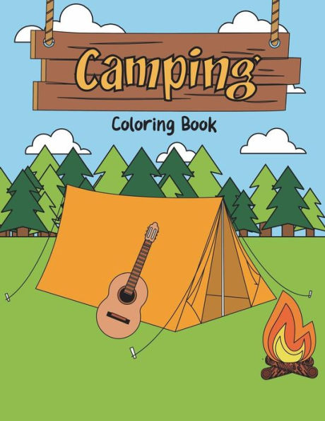 Camping Coloring Book: A Happy Camper Activity Book for Reel Cool People Who Love Road Trips in the RV, Believe Adventure is Out There, & Enjoy Fishing, Bonfires, Hunting, Mountain Climbing, Hiking and Venturing Outdoors