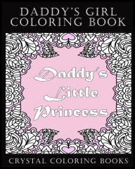 Title: Daddy's Girl Coloring Book: 30 Daddy's Little Princess Coloring Pages. The Perfect Stress Relief Relaxing Gift For The Daddy's Girl Or Daddy's Little Princess In Your Life., Author: Crystal Coloring Books