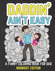 Title: Daddin' Ain't Easy: A Funny Coloring Book for Dad Midnight Edition: Men's Adult Coloring Book - Humorous Gift for Father's Day, Dad's Birthday, Fathers to Be and New Dads to Relieve Stress, Relax and Laugh through Fatherhood Black Background Coloring Page, Author: The Irreverent Iguana