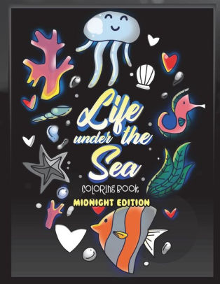 Life Under The Sea Coloring Book Midnight Edition Ocean Coloring Book Or Children With Sharks Fish Whales Turtles And More Beautiful Underwater Creatures On Black Background Coloring Pages By Kelly Amaretto Paperback