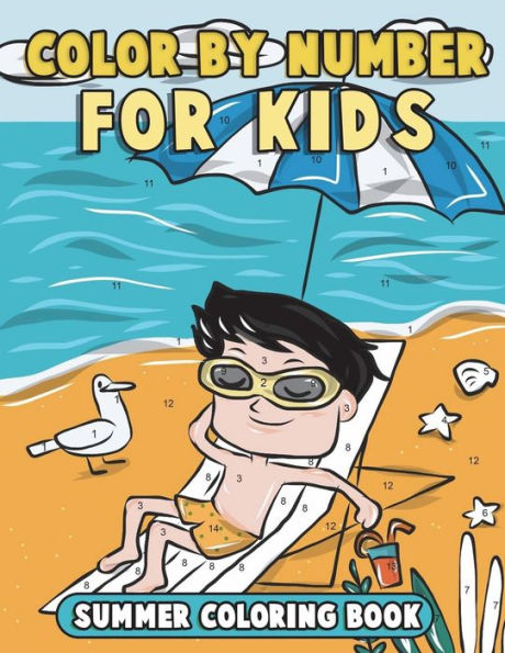 Color by Number for Kids: Summer Coloring Book: Summer Vacation Coloring Book for Children with Beach Scenes, Fun Summer Activities and More!