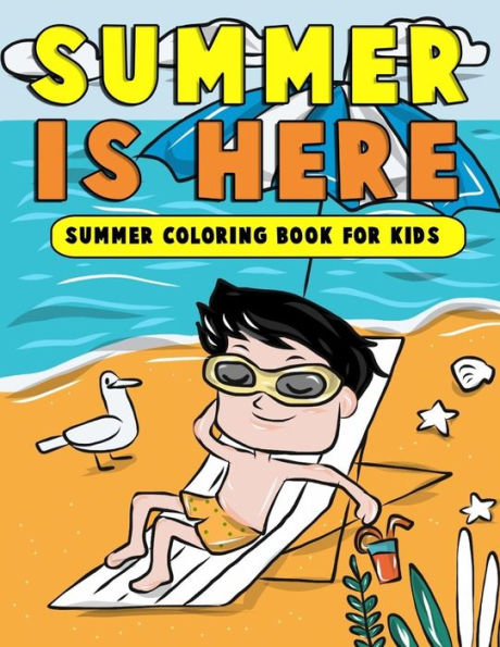 Summer is Here: Summer Coloring Book for Kids: Summer Vacation Activity Book for Kids, Toddlers and Preschoolers with Beach Fun, Ice Cream and More Summer Scenes