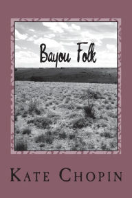 Title: Bayou Folk, Author: Kate Chopin