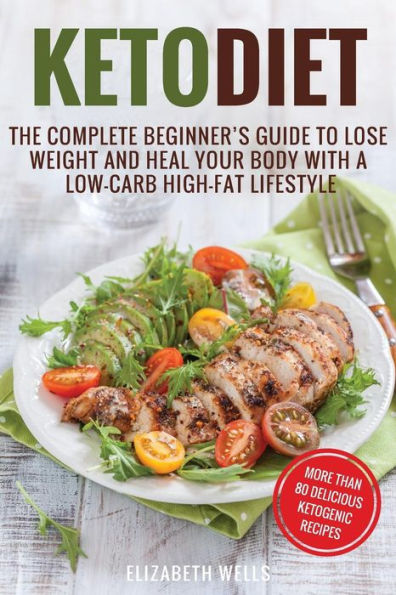 Keto Diet: The Complete Beginner's Guide To Lose Weight And Heal Your Body With a Low-Carb High-Fat Lifestyle