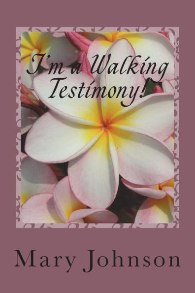 I'm a Walking Testimony!: If You Don't Believe Me, Read My Books!